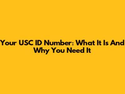 Your USC ID Number: What It Is And Why You Need It