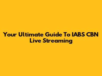 Your Ultimate Guide To IABS CBN Live Streaming