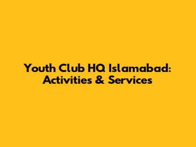 Youth Club HQ Islamabad: Activities & Services