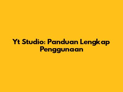 Yt Studio: Panduan Lengkap Penggunaan
