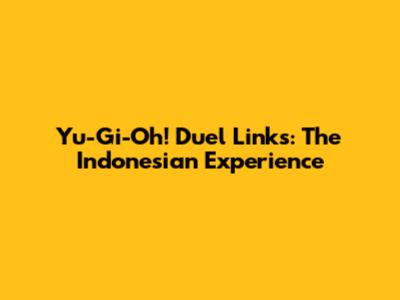 Yu-Gi-Oh! Duel Links: The Indonesian Experience