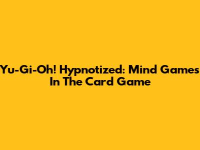 Yu-Gi-Oh! Hypnotized: Mind Games In The Card Game