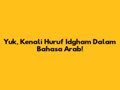 Yuk, Kenali Huruf Idgham Dalam Bahasa Arab!