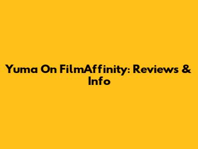 Yuma On FilmAffinity: Reviews & Info