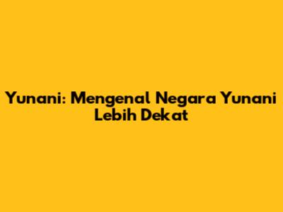 Yunani: Mengenal Negara Yunani Lebih Dekat