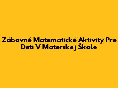 Zábavné Matematické Aktivity Pre Deti V Materskej Škole