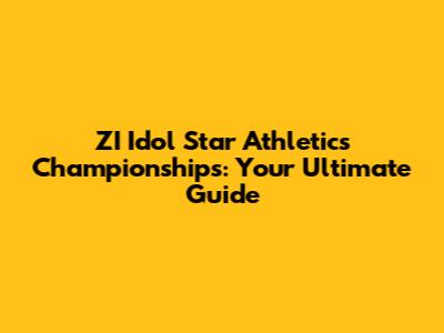 ZI Idol Star Athletics Championships: Your Ultimate Guide