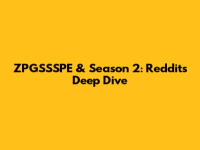 ZPGSSSPE & Season 2: Reddit's Deep Dive