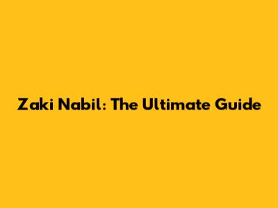 Zaki Nabil: The Ultimate Guide