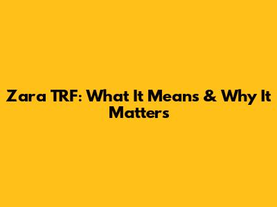 Zara TRF: What It Means & Why It Matters