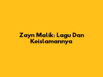 Zayn Malik: Lagu Dan Keislamannya