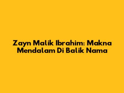 Zayn Malik Ibrahim: Makna Mendalam Di Balik Nama