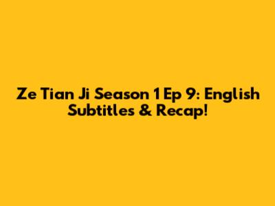 Ze Tian Ji Season 1 Ep 9: English Subtitles & Recap!