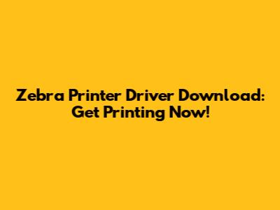 Zebra Printer Driver Download: Get Printing Now!