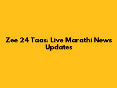 Zee 24 Taas: Live Marathi News Updates