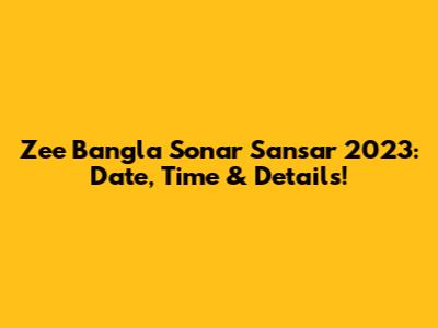 Zee Bangla Sonar Sansar 2023: Date, Time & Details!