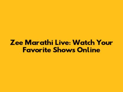 Zee Marathi Live: Watch Your Favorite Shows Online