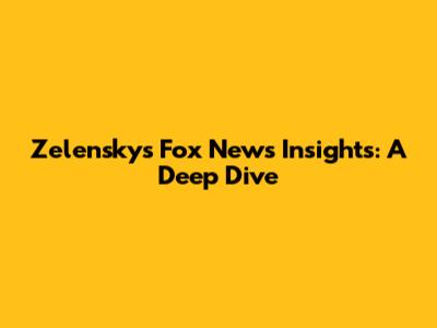 Zelensky's Fox News Insights: A Deep Dive