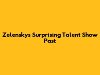 Zelensky's Surprising Talent Show Past