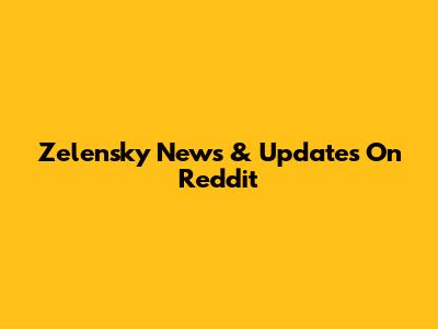 Zelensky News & Updates On Reddit
