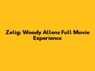 Zelig: Woody Allen's Full Movie Experience