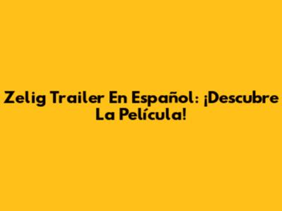 Zelig Trailer En Español: ¡Descubre La Película!