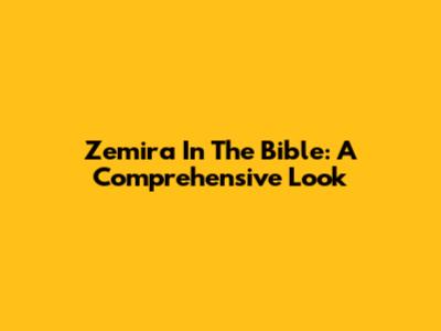 Zemira In The Bible: A Comprehensive Look