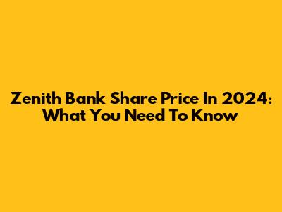Zenith Bank Share Price In 2024: What You Need To Know
