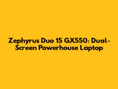 Zephyrus Duo 15 GX550: Dual-Screen Powerhouse Laptop