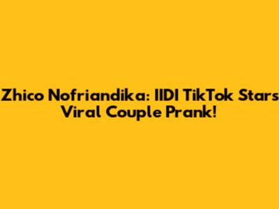 Zhico Nofriandika: IIDI TikTok Star's Viral Couple Prank!
