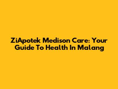 ZiApotek Medison Care: Your Guide To Health In Malang