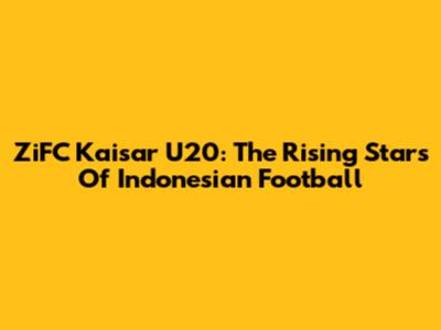 ZiFC Kaisar U20: The Rising Stars Of Indonesian Football