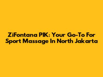 ZiFontana PIK: Your Go-To For Sport Massage In North Jakarta