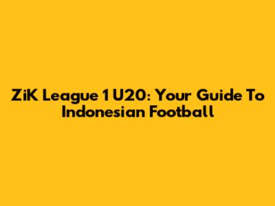 ZiK League 1 U20: Your Guide To Indonesian Football