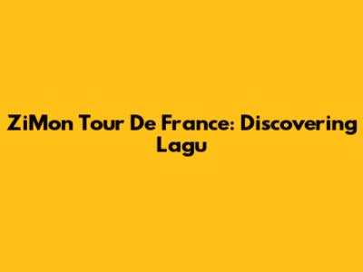 ZiMon Tour De France: Discovering Lagu