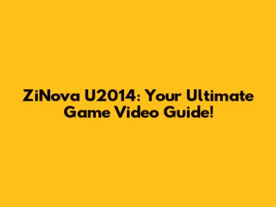 ZiNova U2014: Your Ultimate Game Video Guide!