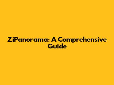 ZiPanorama: A Comprehensive Guide