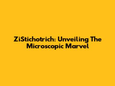 ZiStichotrich: Unveiling The Microscopic Marvel