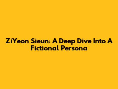 ZiYeon Sieun: A Deep Dive Into A Fictional Persona