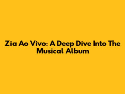 Zia Ao Vivo: A Deep Dive Into The Musical Album