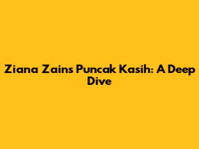 Ziana Zain's 'Puncak Kasih': A Deep Dive