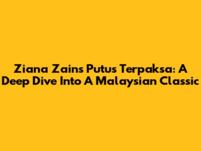 Ziana Zain's 'Putus Terpaksa': A Deep Dive Into A Malaysian Classic