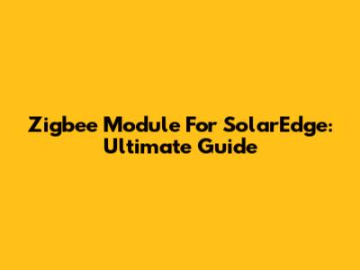 Zigbee Module For SolarEdge: Ultimate Guide