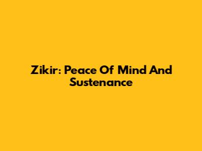 Zikir: Peace Of Mind And Sustenance