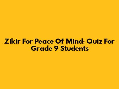 Zikir For Peace Of Mind: Quiz For Grade 9 Students