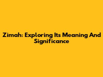 Zimah: Exploring Its Meaning And Significance