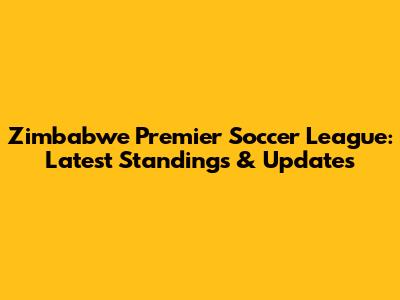 Zimbabwe Premier Soccer League: Latest Standings & Updates