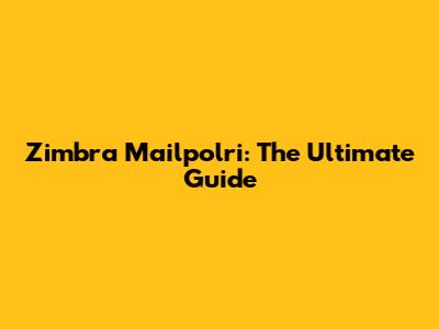 Zimbra Mailpolri: The Ultimate Guide