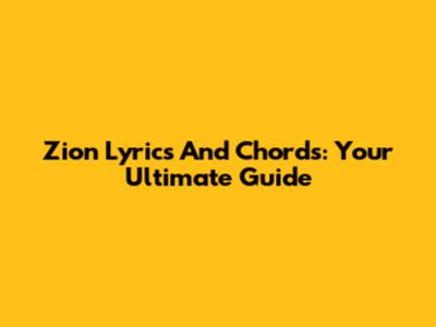 Zion Lyrics And Chords: Your Ultimate Guide