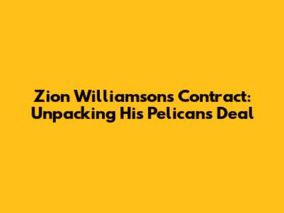 Zion Williamson's Contract: Unpacking His Pelicans Deal